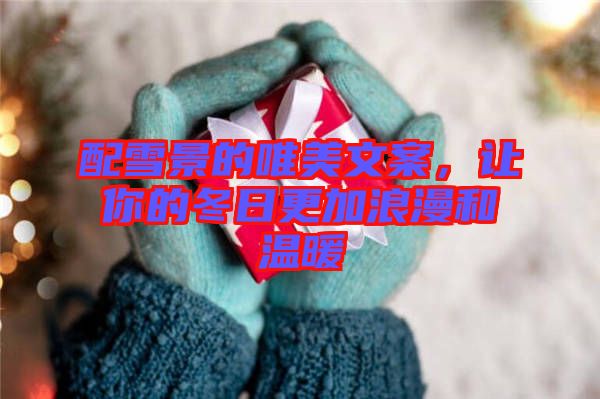 配雪景的唯美文案，讓你的冬日更加浪漫和溫暖
