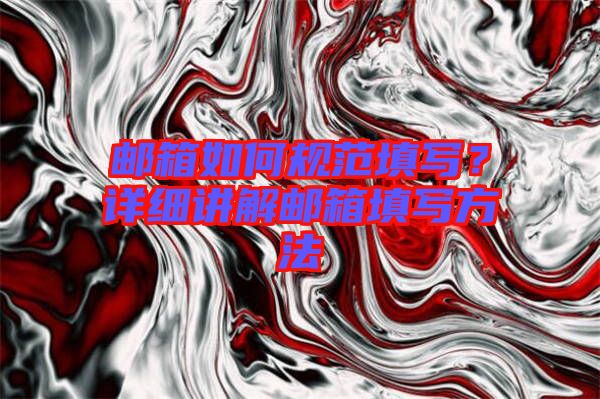 郵箱如何規(guī)范填寫？詳細(xì)講解郵箱填寫方法