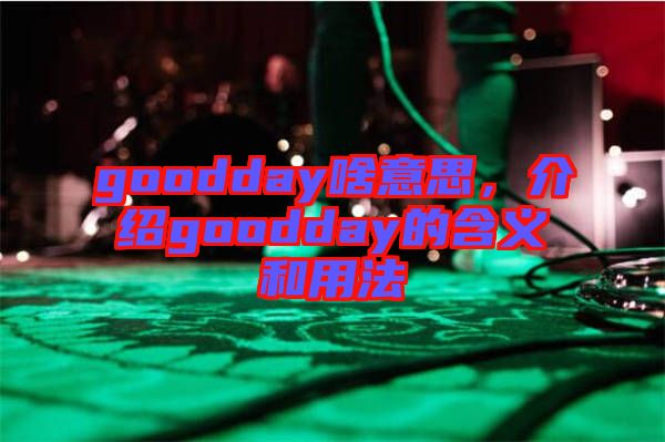 goodday啥意思，介紹goodday的含義和用法