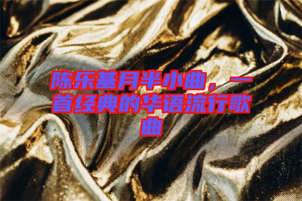 陳樂基月半小曲，一首經(jīng)典的華語流行歌曲