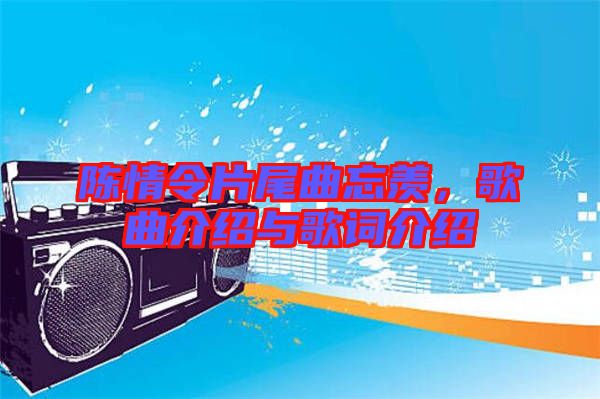 陳情令片尾曲忘羨，歌曲介紹與歌詞介紹