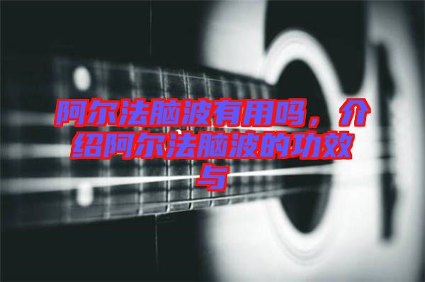 阿爾法腦波有用嗎，介紹阿爾法腦波的功效與
