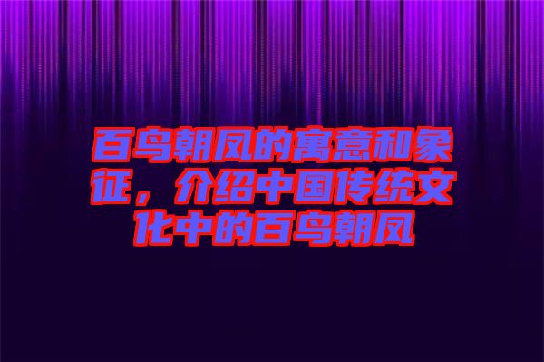 百鳥朝鳳的寓意和象征，介紹中國傳統(tǒng)文化中的百鳥朝鳳