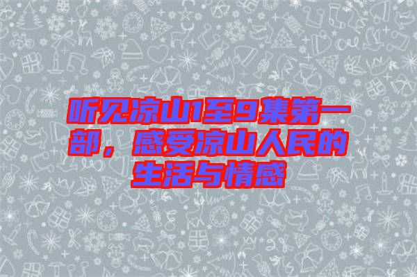 聽見涼山1至9集第一部，感受涼山人民的生活與情感