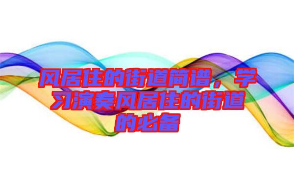 風(fēng)居住的街道簡譜，學(xué)習(xí)演奏風(fēng)居住的街道的必備