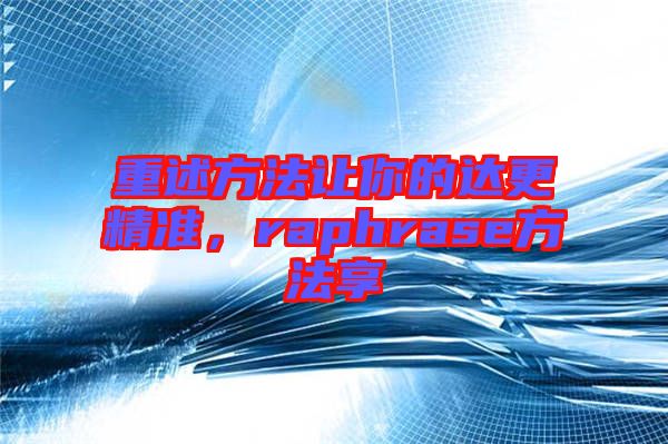 重述方法讓你的達(dá)更精準(zhǔn)，raphrase方法享