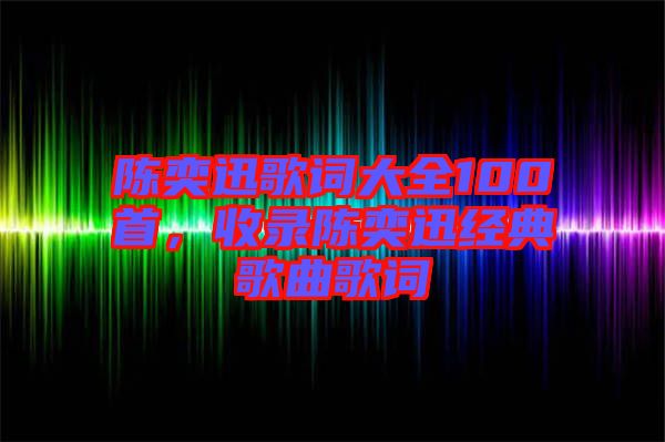 陳奕迅歌詞大全100首，收錄陳奕迅經(jīng)典歌曲歌詞