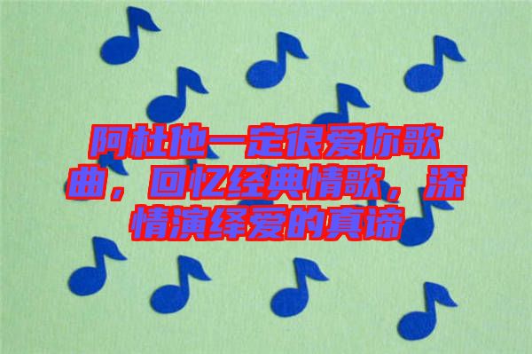 阿杜他一定很愛你歌曲，回憶經典情歌，深情演繹愛的真諦