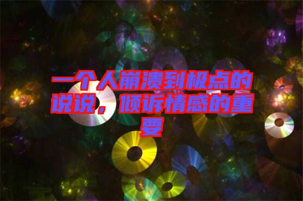 一個(gè)人崩潰到極點(diǎn)的說說，傾訴情感的重要