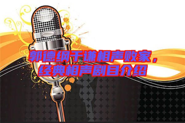 郭德綱于謙相聲敗家，經(jīng)典相聲劇目介紹