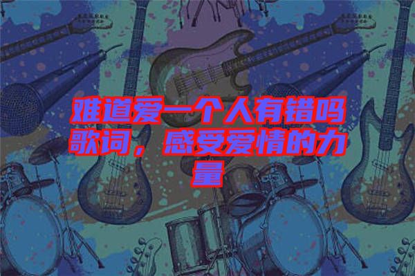 難道愛一個人有錯嗎歌詞，感受愛情的力量
