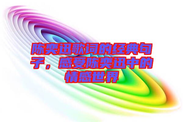 陳奕迅歌詞的經(jīng)典句子，感受陳奕迅中的情感世界