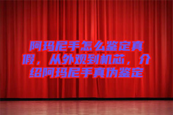 阿瑪尼手怎么鑒定真假，從外觀到機芯，介紹阿瑪尼手真?zhèn)舞b定