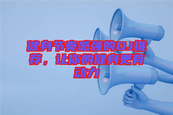健身節(jié)奏感強的DJ推薦，讓你的健身更有動力
