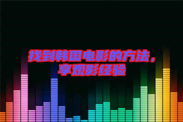 找到韓國電影的方法，享觀影經(jīng)驗(yàn)