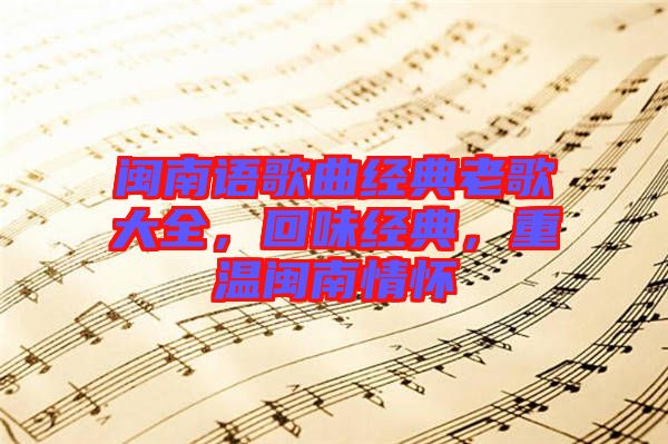 閩南語歌曲經(jīng)典老歌大全，回味經(jīng)典，重溫閩南情懷
