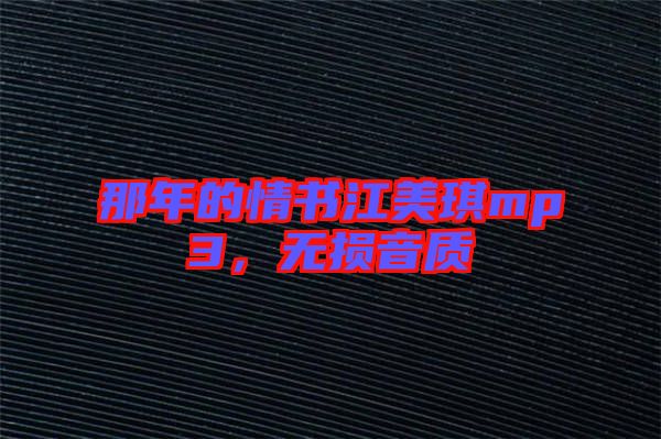 那年的情書江美琪mp3，無(wú)損音質(zhì)