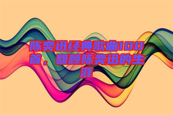 陳奕迅經(jīng)典歌曲100首，回顧陳奕迅的生涯