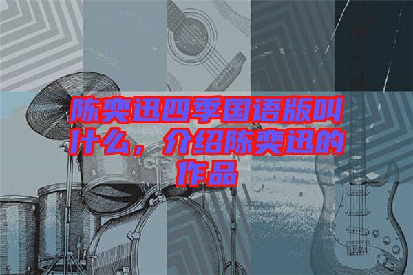 陳奕迅四季國語版叫什么，介紹陳奕迅的作品