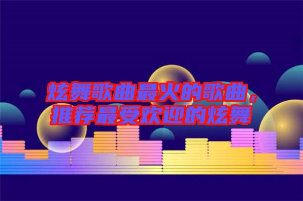 炫舞歌曲最火的歌曲，推薦最受歡迎的炫舞