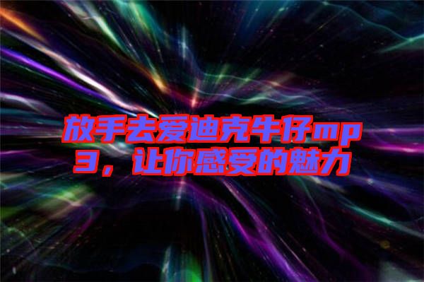 放手去愛迪克牛仔mp3，讓你感受的魅力