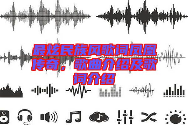 最炫民族風(fēng)歌詞鳳凰傳奇，歌曲介紹及歌詞介紹